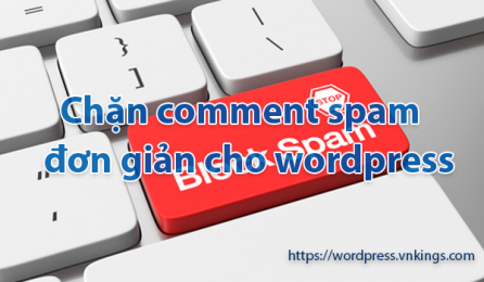 Chặn comment spam đơn giản cho wordpress không cần dùng plugin